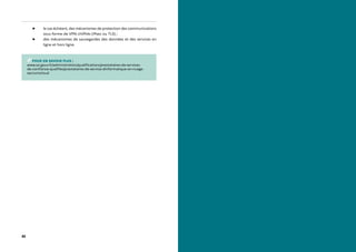 32
▶ le cas échéant, des mécanismes de protection des communications
sous forme de VPN chiffrés (IPsec ou TLS) ;
▶ des mécanismes de sauvegardes des données et des services en
ligne et hors ligne.
POUR EN SAVOIR PLUS :
www.ssi.gouv.fr/administration/qualifications/prestataires-de-services-
de-confiance-qualifies/prestataires-de-service-dinformatique-en-nuage-
secnumcloud
 