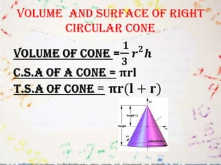 VOLUME AND SURFACE OF RIGHT
      CIRCULAR CONE
 