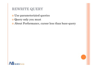 REWRITE QUERY
Use parameterizied queries
Query only you must
About Performance, cursor less than base-query
 