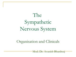 The
Sympathetic
Nervous System
Organisation and Clinicals
Mod. Dr. Avanish Bhardwaj
 