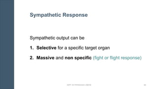 Sympathetic output can be
1. Selective for a specific target organ
2. Massive and non specific (fight or flight response)
Sympathetic Response
DEPT. OF PHYSIOLOGY, GMCM 60
 