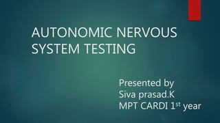 AUTONOMIC NERVOUS
SYSTEM TESTING
Presented by
Siva prasad.K
MPT CARDI 1st year
 