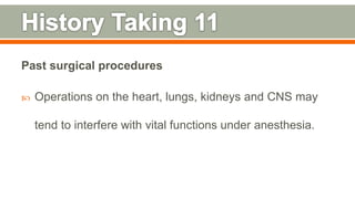 Past surgical procedures
 Operations on the heart, lungs, kidneys and CNS may
tend to interfere with vital functions under anesthesia.
101
 
