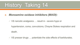3. Monoamine oxidase inhibitors (MAOI):
 VS narcotic analgesics … result in - severe hypo or
hypertension, coma, convulsions, Cheyne Stokes respiration and
death.
 VS presser drugs … potentiate the side effects of barbiturates.
104
 