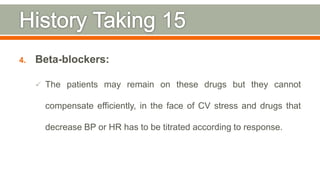 4. Beta-blockers:
 The patients may remain on these drugs but they cannot
compensate efficiently, in the face of CV stress and drugs that
decrease BP or HR has to be titrated according to response.
105
 