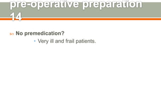  No premedication?
• Very ill and frail patients.
133
 