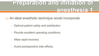  An ideal anesthetic technique would incorporate
o Optimal patient safety and satisfaction
o Provide excellent operating conditions
o Allow rapid recovery
o Avoid postoperative side effects.
42
 
