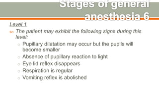 Level 1
 The patient may exhibit the following signs during this
level:
o Pupillary dilatation may occur but the pupils will
become smaller
o Absence of pupillary reaction to light
o Eye lid reflex disappears
o Respiration is regular
o Vomiting reflex is abolished
59
 