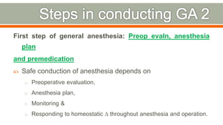 First step of general anesthesia: Preop evaln, anesthesia
plan
and premedication
 Safe conduction of anesthesia depends on
o Preoperative evaluation,
o Anesthesia plan,
o Monitoring &
o Responding to homeostatic ∆ throughout anesthesia and operation.
67
 