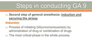  Second step of general anesthesia: Induction and
securing the airway
Induction
 Process of initiating GA(unconsciousness) by
administration of drug or combination of drugs
 The most critical phase in the whole process.
74
 