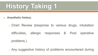  Anesthetic history:
o Chart Review (response to various drugs, intubation
difficulties, allergic responses & Post operative
problems.)
o Any suggestive history of problems encountered during
91
 
