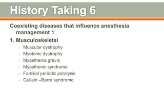 Coexisting diseases that influence anesthesia
management 1
1. Musculoskeletal
o Muscular dystrophy
o Myotonic dystrophy
o Myasthenia gravis
o Myasthenic syndrome
o Familial periodic paralysis
o Gullain –Barre syndrome
96
 