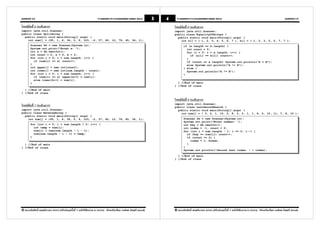 ANSWER 07                                                         Computer Programming using Java             3   4     Computer Programming using Java                                                              ANSWER 07


โจทย์ข้อที 6 [ระดับยาก]                                                                                               โจทย์ข้อที 8 [ระดับยาก]
import java.util.Scanner;                                                                                             import java.util.Scanner;
public class SplitArray {                                                                                             public class EqualityOfArrays {
  public static void main(String[] args) {                                                                              public static void main(String[] args) {
    int num[] = {95, 1, 6, 34, 5, 9, 123, -2, 57, 82, 12, 79, 45, 34, 1};                                                 int a[] = { 1, 2, 3, 4, 5, 6, 7 }, b[] = { 1, 2, 3, 5, 5, 7, 7 };
       Scanner kb = new Scanner(System.in);                                                                                  if (a.length == b.length) {
       System.out.print("Enter x: ");                                                                                          int count = 0;
       int x = kb.nextInt();                                                                                                   for (i = 0; i < a.length; i++) {
       int count = 0, a = 0, b = 0;                                                                                              if (a[i] == b[i]) count++;
       for (int i = 0; i < num.length; i++) {                                                                                  }
         if (num[i] >= x) count++;                                                                                             if (count == a.length) System.out.println("A = B");
       }                                                                                                                       else System.out.println("A != B");
       int upper[] = new int[count];                                                                                         } else {
       int lower[] = new int[num.length - count];                                                                              System.out.println("A != B");
       for (int i = 0; i < num.length; i++) {                                                                                }
         if (num[i] >= x) upper[a++] = num[i];
         else lower[b++] = num[i];
       }                                                                                                                } //End of main
                                                                                                                      } //End of class
  } //End of main
} //End of class

                                                                                                                      โจทย์ข้อที 9 [ระดับยาก]
                                                                                                                      import java.util.Scanner;
โจทย์ข้อที 7 [ระดับยาก]                                                                                               public class LastSecondSearch {
import java.util.Scanner;                                                                                               public static void main(String[] args) {
public class ReverseArray {                                                                                               int num[] = { 3, 2, 1, 10, 2, 8, 3, 2, 1, 1, 8, 5, 10, 11, 7, 6, 10 };
  public static void main(String[] args) {
    int num[] = {95, 1, 6, 34, 5, 9, 123, -2, 57, 82, 12, 79, 45, 34, 1};                                                    Scanner kb = new Scanner(System.in);
                                                                                                                             System.out.print("Enter number: ");
       for (int i = 0; i < num.length / 2; i++) {                                                                            int key = kb.nextInt();
         int temp = num[i];                                                                                                  int index = -1, count = 0;
         num[i] = num[num.length - i - 1];                                                                                   for (int i = num.length - 1; i >= 0; i--) {
         num[num.length - i - 1] = temp;                                                                                       if (key == num[i]) count++;
       }                                                                                                                       if (count == 2) {
                                                                                                                                 index = i; break;
  } //End of main                                                                                                              }
} //End of class                                                                                                             }
                                                                                                                             System.out.println("Second Last index: " + index);

                                                                                                                        } //End of main
                                                                                                                      } //End of class




© สงวนลิขสิทธิ พฤศจิกายน 2553 (ปรับปร ุงครังที 7 ฉบับใช้ติวภาค 2/2553) เรียบเรียงโดย วงศ์ยศ เกิดศรี (แบงค์)           © สงวนลิขสิทธิ พฤศจิกายน 2553 (ปรับปร ุงครังที 7 ฉบับใช้ติวภาค 2/2553) เรียบเรียงโดย วงศ์ยศ เกิดศรี (แบงค์)
 