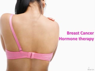 Breast Cancer
Hormone therapy
1
Brian Lin
 
