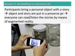 Session 3: storytelling in a preserve jarSession 3: storytelling in a preserve jar
Participants bring a personal object wi...