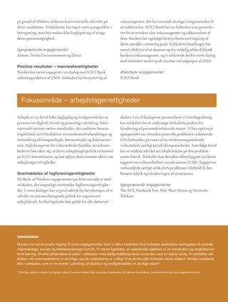 på grund af effekten af denne kontroversielle aktivitet på                       inkassoagenter, der har anvendt ulovlige tvangsmetoder til
deres omdømme. Selskaberne har taget vores synspunkter i                         at inddrive lån. ICICI Bank har nu forbedret sine procedu-
betragtning, men har endnu ikke forpligtet sig til at øge                        rer for at revidere sine inkassoagenter og uddannelsen af
deres gennemsigtighed.                                                           dem. Banken har også øget bestyrelsens overvågning af
                                                                                 dette område i væsentlig grad. Selskabets handlinger har
Igangværende engagementer:                                                       været effektive til at dæmme op for voldelig adfærd blandt
Alstom, Veolia Environnement og Dexia                                            bankens inkassoagenter, og vi afsluttede derfor vores dialog
                                                                                 med selskabet med et godt resultat ved udgangen af 2010.
Positive resultater – menneskerettigheder
Nordea har været engageret i en dialog med ICICI Bank                            Afsluttede engagementer:
siden begyndelsen af 2008. Selskabet har benyttet sig af                         ICICI Bank




   Fokusområde – arbejdstagerrettigheder

Arbejde er en del af folks dagligdag og er afgørende for en                      skaber. I en af dialogerne gennemførte vi et todagesbesøg
persons værdighed, trivsel og personlige udvikling. Inter-                       hos selskabet for at undersøge selskabets praksis for
nationale normer sætter standarder, der omfatter forsam-                         håndtering af personalerelaterede emner. Vi har også rejst
lingsfrihed, ret til kollektive overenskomstforhandlinger og                     spørgsmålet om, hvordan generelle problemer vedrørende
forhindring af tvangsarbejde, børnearbejde og diskrimina-                        ESG behandles på tværs af en verdensomspændende
tion. Vejledningerne for virksomheder fastslår, at virksom-                      virksomhed, særligt på udviklingsmarkeder. Som følge heraf
hederne bør sikre sig, at deres arbejdstagerpolitik er baseret                   har et selskab udvidet sin lokale ledelse på den problem-
på ILO’s konventioner, og bør oplyse deres ansatte aktivt om                     ramte fabrik. Selskabet har desuden offentliggjort sin første
arbejdstagerrettigheder.                                                         rapport om virksomhedens sociale ansvar (CSR). Rapporten
                                                                                 omhandlede særligt selskabets problemer i forhold til den
Overtrædelse af fagforeningsrettigheder                                          berørte fabrik og håndteringen af situationen.
De fleste af Nordeas engagementer på dette område er med
selskaber, der angiveligt overtræder fagforeningsrettighe-                       Igangværende engagementer
der. I vores dialoger har vi givet udtryk for betydningen af at                  The AES, Hankook Tire, Wal-Mart Stores og Deutsche
udvikle en sammenhængende politik for organiseret                                Telekom
arbejdskraft, hvilket ligeledes bør gælde for alle dattersel-




Udelukkelse

Nordea tror på en positiv tilgang til vores engagementer, hvor vi aktivt medvirker til at forbedre selskabets varetagelse af centrale
miljømæssige, sociale og ledelsesmæssige forhold. Vi mener ligeledes, at udelukkelse sjældent er en konstruktiv og langtidsorien-
teret løsning. Direkte afhændelse af aktier i selskaber med dårlig ledelsespraksis anvendes som en sidste udvej. Vi udelukker sel-
skaber, når overtrædelserne er alvorlige, og når selskaberne er uvillige til at ændre eller forbedre deres adfærd. Nordea investerer
ikke i selskaber, som er involveret i udvikling, produktion og vedligeholdelse af ulovlige våben*.

* Ulovlige våben omfatter biologiske våben, kemiske våben, ikke-sporbare fragmenter, blindende laservåben, antipersonelminer og klyngeammunition.
 