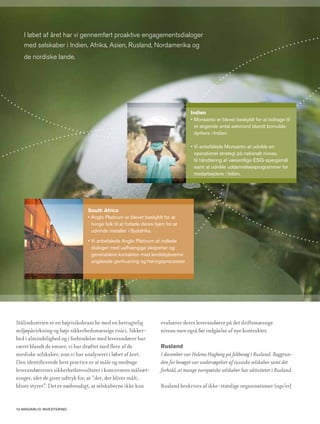 I løbet af året har vi gennemført proaktive engagementsdialoger
   med selskaber i Indien, Afrika, Asien, Rusland, Nordamerika og
   de nordiske lande.




                                                                                  Indien
                                                                                  • Monsanto er blevet beskyldt for at bidrage til
                                                                                    et stigende antal selvmord blandt bomulds-
                                                                                    dyrkere i Indien.

                                                                                  • Vi anbefalede Monsanto at udvikle en
                                                                                    operationel strategi på nationalt niveau
                                                                                    til håndtering af væsentlige ESG-spørgsmål
                                                                                    samt at udvikle uddannelsesprogrammer for
                                                                                    medarbejdere i felten.




                               South Africa
                               • Anglo Platinum er blevet beskyldt for at
                                 tvinge folk til at forlade deres hjem for at
                                 udvinde metaller i Sydafrika.

                               • Vi anbefalede Anglo Platinum at indlede
                                 dialoger med uafhængige eksperter og
                                 genetablere kontakten med landsbyboerne
                                 angående genhusning og høringsprocesser.




Stålindustrien er en højrisikobranche med en betragtelig            evaluerer deres leverandører på det driftsmæssige
miljøpåvirkning og høje sikkerhedsmæssige risici. Sikker-           niveau men også før indgåelse af nye kontrakter.
hed i almindelighed og i forbindelse med leverandører har
været blandt de emner, vi har drøftet med flere af de               Rusland
nordiske selskaber, som vi har analyseret i løbet af året.          I december var Helena Hagberg på feltbesøg i Rusland. Baggrun-
Den identificerede best practice er at måle og medtage              den for besøget var undersøgelser af russiske selskaber samt det
leverandørernes sikkerhedsresultater i koncernens målsæt-           forhold, at mange europæiske selskaber har aktiviteter i Rusland.
ninger, idet de giver udtryk for, at ”det, der bliver målt,
bliver styret”. Det er nødvendigt, at selskaberne ikke kun          Rusland beskrives af ikke-statslige organisationer (ngo’er)


14 AnsvArlig investering
 