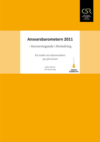 Ansvarsbarometern 2011
- Ansvarstagande i förändring

    En studie om västsvenskars
          syn på ansvar

             Stefan Molnar
            CSR Västsverige
 