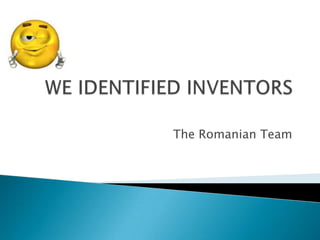 WE IDENTIFIED INVENTORS  The Romanian Team 