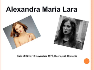 Alexandra Maria Lara Date of Birth:12 November 1978, Bucharest, Romania 