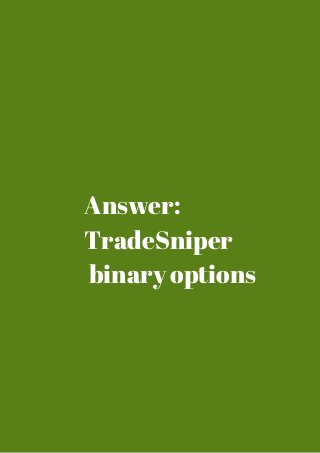 Answer: 
TradeSniper 
binary options 
 