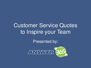 Customer Service Quotes
to Inspire your Team
Presented by:
 