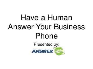 Have a Human
Answer Your Business
Phone
Presented by:
 