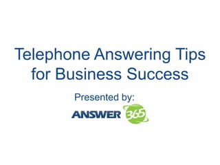 Telephone Answering Tips
for Business Success
Presented by:
 