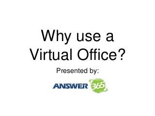 Why use a
Virtual Office?
Presented by:
 