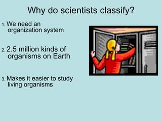 Why do scientists classify? ,[object Object],[object Object],[object Object]
