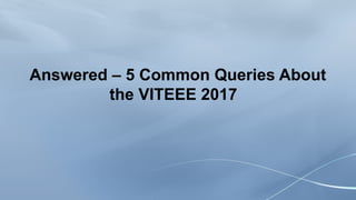 Answered – 5 Common Queries About
the VITEEE 2017
 