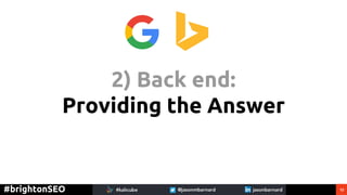 12#brightonSEO
2) Back end:
Providing the Answer
 