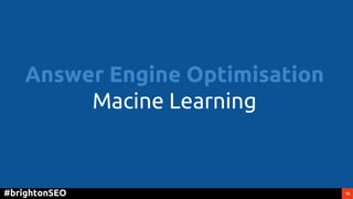 15#brightonSEO
Answer Engine Optimisation
Macine Learning
 