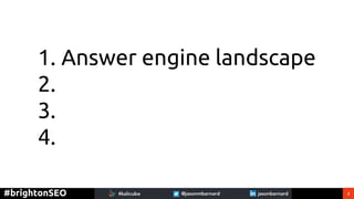 2#brightonSEO
1. Answer engine landscape
2.
3.
4.
 
