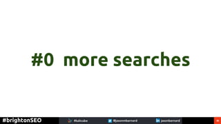 36#brightonSEO
#0 more searches
 