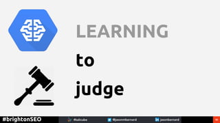 55#brightonSEO
LEARNING
to
judge
 