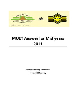 MUET Answer for Mid years
         2011




      Uploaded: marzuqi Mohd Salleh
          Source: MUET my way
 