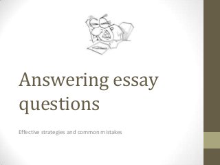 Answering essay
questions
Effective strategies and common mistakes

 