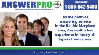 Answering Service Bel Air MD
As the premier
answering service
in the Bel Air Maryland
area, AnswerPro has
experience in nearly all
types of industries.
 