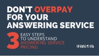DON'T OVERPAY
FOR YOUR
ANSWERING SERVICE
3EASY STEPS
TO UNDERSTAND
ANSWERING SERVICE
PRICING
 