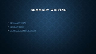 SUMMARY WRITING
• SUMMARY TIPS
• summary table
• LANGUAGE DESCRIPTOR
 