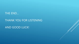 THE END…
THANK YOU FOR LISTENING
AND GOOD LUCK!
 