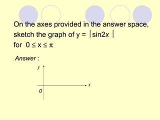 On the axes provided in the answer space, sketch the graph of y =   sin2 x      for  0    x      Answer  : y 0 x 
