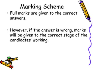 Marking Scheme Full marks are given to the correct answers. However, if the answer is wrong, marks will be given to the correct stage of the candidates’ working. 
