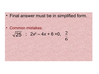 Final answer must be in simplified form. Common mistakes: ;  2 x 2  – 4 x  + 6 =0,  