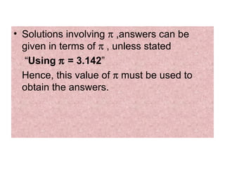 Solutions involving    ,answers can be given in terms of    , unless stated   “ Using    = 3.142 ”  Hence, this value of    must be used to obtain the answers. 