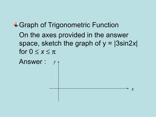 Graph of Trigonometric Function On the axes provided in the answer space, sketch the graph of y =  |3sin2 x | for 0     x       Answer : y x 