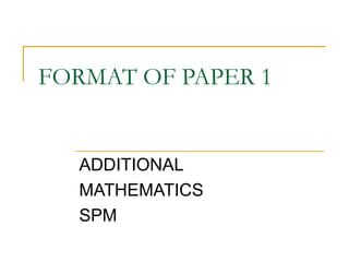 FORMAT OF PAPER 1  ADDITIONAL MATHEMATICS SPM 