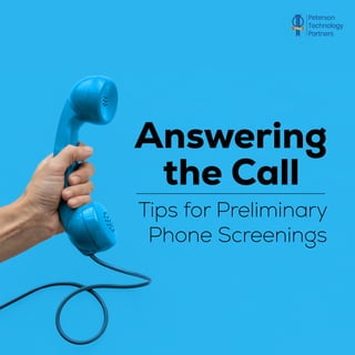 Answering
Tips for Preliminary
Phone Screenings
the Call
 