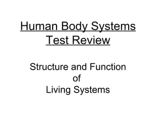 Human Body Systems
Test Review
Structure and Function
of
Living Systems
 